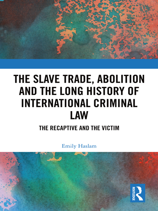 Title details for The Slave Trade, Abolition and the Long History of International Criminal Law by Emily Haslam - Available